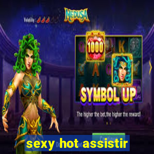 sexy hot assistir